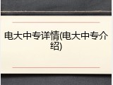 电大中专详情(电大中专介绍)