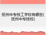 抚州中专技工学校有哪些(抚州中专技校)