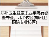 郑州卫生健康职业学院有哪些专业，几个校区(郑州卫职院专业校区)