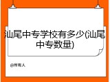 汕尾中专学校有多少(汕尾中专数量)