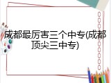 成都最厉害三个中专(成都顶尖三中专)