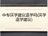 中专厌学建议退学吗(厌学退学建议)