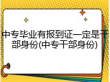 中专毕业有报到证一定是干部身份(中专干部身份)
