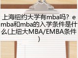 上海纽约大学有mba吗？emba和mba的入学条件是什么(上纽大MBA/EMBA条件)