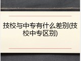 技校与中专有什么差别(技校中专区别)