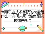 淮南职业技术学院的校徽是什么，有何来历("淮南职院校徽来历")