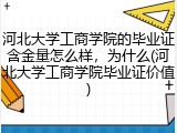 河北大学工商学院的毕业证含金量怎么样，为什么(河北大学工商学院毕业证价值)