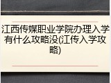 江西传媒职业学院办理入学有什么攻略没(江传入学攻略)