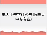 电大中专学什么专业(电大中专专业)