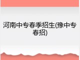 河南中专春季招生(豫中专春招)