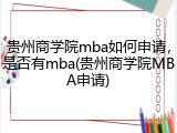 贵州商学院mba如何申请，是否有mba(贵州商学院MBA申请)
