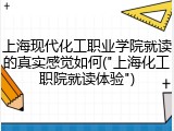 上海现代化工职业学院就读的真实感觉如何("上海化工职院就读体验")