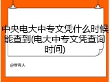 中央电大中专文凭什么时候能查到(电大中专文凭查询时间)