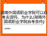 湖南外国语职业学院可以自考去读吗，为什么(湖南外国语职业学院自考条件)