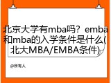 北京大学有mba吗？emba和mba的入学条件是什么(北大MBA/EMBA条件)