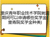 重庆青年职业技术学院就读期间可以申请哪些奖学金(重青院奖学金种类)