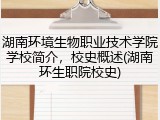 湖南环境生物职业技术学院学校简介，校史概述(湖南环生职院校史)