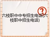 六枝职中中专招生电话(六枝职中招生电话)