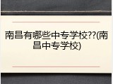 南昌有哪些中专学校??(南昌中专学校)