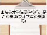 山东英才学院要住校吗，是否能走读(英才学院能走读吗)