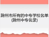 滁州市所有的中专学校名单(滁州中专名录)