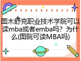 图木舒克职业技术学院可以读mba或者emba吗？为什么(图院可读MBA吗)