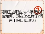 河南工业职业技术学院的口碑如何，现在怎么样了(河南工院口碑现状)