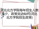河北北方学院每年招生人数多少，政策变动如何(河北北方学院招生政策)