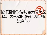 长江职业学院师资力量怎么样，名气如何(长江职院师资名气)