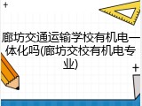 廊坊交通运输学校有机电一体化吗(廊坊交校有机电专业)