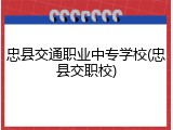 忠县交通职业中专学校(忠县交职校)