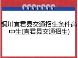 铜川宜君县交通招生条件高中生(宜君县交通招生)