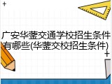 广安华蓥交通学校招生条件有哪些(华蓥交校招生条件)