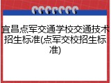 宜昌点军交通学校交通技术招生标准(点军交校招生标准)