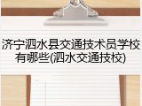济宁泗水县交通技术员学校有哪些(泗水交通技校)