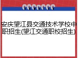 安庆望江县交通技术学校中职招生(望江交通职校招生)