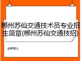 郴州苏仙交通技术员专业招生简章(郴州苏仙交通技招)