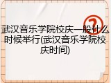 武汉音乐学院校庆一般什么时候举行(武汉音乐学院校庆时间)