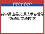 咸宁通山县交通技术专业学校(通山交通技校)