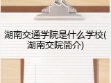 湖南交通学院是什么学校(湖南交院简介)