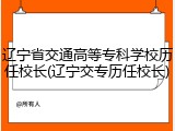 辽宁省交通高等专科学校历任校长(辽宁交专历任校长)