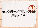 南京交通技术学院e交院(南交院e平台)