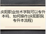 庆阳职业技术学院可以专升本吗，如何操作(庆阳职院专升本流程)