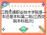 江西交通职业技术学院是一本还是本科第二批(江西交院本科批次)