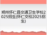 朔州怀仁县交通卫生学校2025招生(怀仁交校2025招生)