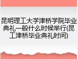 昆明理工大学津桥学院毕业典礼一般什么时候举行(昆工津桥毕业典礼时间)