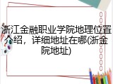 浙江金融职业学院地理位置介绍，详细地址在哪(浙金院地址)
