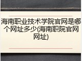 海南职业技术学院官网是哪个网址多少(海南职院官网网址)
