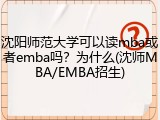 沈阳师范大学可以读mba或者emba吗？为什么(沈师MBA/EMBA招生)