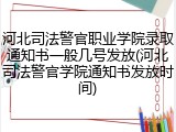 河北司法警官职业学院录取通知书一般几号发放(河北司法警官学院通知书发放时间)